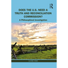 Does the U.S. Need a Truth and Reconciliation Commission?: A Philosophical Investigation