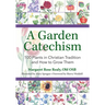 A Garden Catechism: 100 Plants in Christian Tradition and How to Grow Them