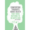 Comforting Thoughts about Death That Have Nothing to Do with God