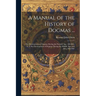 A Manual of the History of Dogmas ...: The Development of Dogmas During the Patristic Age, 100-869.-V. 2. the Development of Dogmas During the Middle