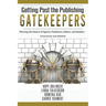 Getting Past the Publishing Gatekeepers: Winning the Hearts of Agents, Publishers, Editors, and Readers