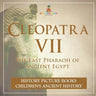 Cleopatra VII: The Last Pharaoh of Ancient Egypt - History Picture Books Children's Ancient History