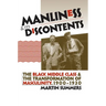 Manliness and Its Discontents: The Black Middle Class and the Transformation of Masculinity, 1900-1930
