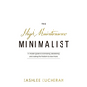 The High Maintenance Minimalist: A modern guide to downsizing, decluttering and creating the freedom to travel more