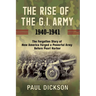 The Rise of the G.I. Army, 1940-1941: The Forgotten Story of How America Forged a Powerful Army Before Pearl Harbor