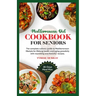 Mediterranean Diet Cookbook for Seniors: The Complete Culinary Guide to Mediterranean Lifestyle for Lifelong Health and Aging Gracefully with Nourishi