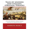 Tales of soldiers and civilians. By: Ambrose Bierce. (Original Version): Tales of Soldiers and Civilians is a collection of short stories written by A