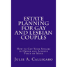 Estate Planning For Gay And Lesbian Couples: How to Get Your Affairs in Order and Achieve Peace of Mind