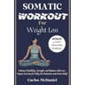 Somatic Workout for Weight Loss: Enhance Flexibility, Strength, and Balance with Low-Impact Exercises for Belly Fat Reduction and Stress Relief