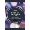 Energy Healing 101: A Simple Presentation of an Ancient Wisdom Tradition
