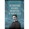The Inventions, Research, and Writings of Nikola Tesla: The Illustrated Classic 1894 Collection of Lectures, Patents, and Papers by Nikola Tesla