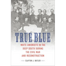 True Blue: White Unionists in the Deep South During the Civil War and Reconstruction