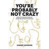You're Probably Not Crazy: A Book For Emotional Women, Written By an Emotional Woman