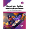 SharePoint Online Modern Experience Practical Guide - 2nd Edition: Migrate to the Modern Experience and Get the Most Out of SharePoint Including Power