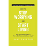How To Stop Worrying And Start Living