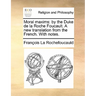 Moral Maxims: By the Duke de la Roche Foucault. a New Translation from the French. with Notes.