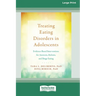 Treating Eating Disorders in Adolescents: Evidence-Based Interventions for Anorexia, Bulimia, and Binge Eating (16pt Large Print Edition)