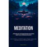 Meditation: Utilising These Easy To Follow Meditation Scripts, One Can Quickly Acquire The Skill Of Mindfulness And Relaxation (How To Meditate, Get R