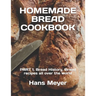 Homemade Bread Cookbook: PART 1. Bread History, Bread recipes all over the world