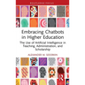 Embracing Chatbots in Higher Education: The Use of Artificial Intelligence in Teaching, Administration, and Scholarship