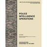 Police Intelligence Operations: The official U.S. Army Tactics, Techniques, and Procedures manual ATTP 3-39.20 (FM 3-19.50), July 2010