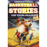 Inspirational Basketball Stories for Young Readers: 12 Unbelievable True Tales to Inspire and Amaze Young Basketball Lovers