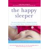 The Happy Sleeper: The Science-Backed Guide to Helping Your Baby Get a Good Night's Sleep-Newborn to School Age