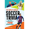 The Complete Book of Soccer Trivia: Test Your Knowledge with 750 Questions