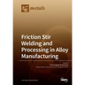 Friction Stir Welding and Processing in Alloy Manufacturing