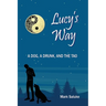 Lucy's Way: A Dog, A Drunk, And the Tao