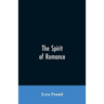 The spirit of romance; an attempt to define somewhat the charm of the pre-renaissance literature of Latin Europe