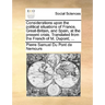 Considerations Upon the Political Situations of France, Great-Britain, and Spain, at the Present Crisis. Translated from the French of M. Dupont; ...
