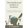 The Intellectual Toolkit of Geniuses: 40 Principles that Will Make You Smarter and Teach You to Think Like a Genius