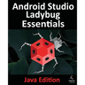 Android Studio Ladybug Essentials - Java Edition: Developing Android Apps Using Android Studio Ladybug and Java