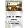 Time is Totally Weird: The Odd Nature of Time