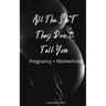 All The Shit They Don't Tell You: Pregnancy and Motherhood