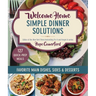 Welcome Home Simple Dinner Solutions: Favorite Main Dishes, Sides & Desserts