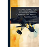 Map Reading For Aviators, With A Chapter On Aerial Navigation