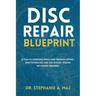 Disc Repair Blueprint: A Plan to Overcome Spinal Pain Through Cutting-Edge Technology and Old-School Wisdom. No Surgery Required.
