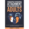 Understanding Attachment Disorders in Adults: How Adult Attachment Styles and Disturbances in Adults Affect Relationships