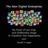 The New Digital Enterprise: The Power of Low-Code And Collaborative Design To Transform Your Organization