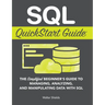 SQL QuickStart Guide: The Simplified Beginner's Guide to Managing, Analyzing, and Manipulating Data With SQL