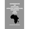 Experiences of Africans, African Americans, Nigerians and Igbos