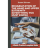 Rehabilitation of the Hand and Upper Extremity (Everything You Must Know): A Quick Practical complete Guide