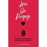 Love on Purpose: Make your love intentional, deliberate, and on purpose