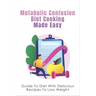 Metabolic Confusion Diet Cooking Made Easy: Guide To Diet With Delicious Recipes To Loss Weight: Healthy Eating For Weight Loss