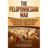 The Peloponnesian War: A Captivating Guide to the Ancient Greek War Between the Two Leading City-States in Ancient Greece - Athens and Sparta