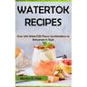 Watertok Recipes: Over 200 WaterTOK Flavor Combinations to Rehydrate in Style