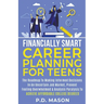Financially Smart Career Planning For Teens: The Roadmap to Making Informed Decisions In An Uncertain Job Market, Prevent Feeling Overwhelmed & Analys
