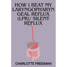 How I Beat My Laryngopharyngeal Reflux (Lpr)/ Silent Reflux